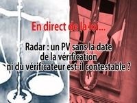En direct de la loi - Radar : quand la date de la vérification et le nom du vérificateur n'apparaissent pas sur le PV...