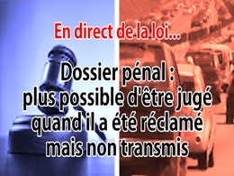 En direct de la loi - Dossier pénal : plus possible d'être jugé sans, quand il a été réclamé