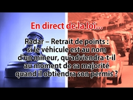 En direct de la loi - Radar - Retrait de points : quand le véhicule est au nom d'un mineur, que se passe-t-il à sa majorité ?