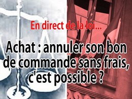 En direct de la loi - Achat : annuler une commande sans frais, c'est possible ?