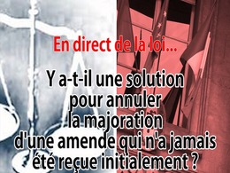 En direct de la loi : seule l'amende majorée a été reçue, une solution pour revenir au taux normal ?