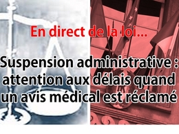 En direct de la loi - Suspension de permis : attention aux délais quand un avis médical est exigé ?