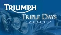 Triumph "Triple Days" : 10/11 mars 2007